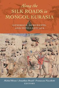 Cover image for Along the Silk Roads in Mongol Eurasia: Generals, Merchants, and Intellectuals