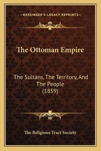 Cover image for The Ottoman Empire: The Sultans, the Territory, and the People (1859)