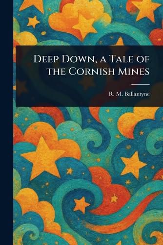 Cover image for Deep Down, a Tale of the Cornish Mines