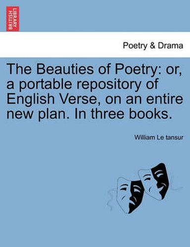 Cover image for The Beauties of Poetry: Or, a Portable Repository of English Verse, on an Entire New Plan. in Three Books.