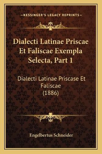 Cover image for Dialecti Latinae Priscae Et Faliscae Exempla Selecta, Part 1: Dialecti Latinae Priscase Et Faliscae (1886)