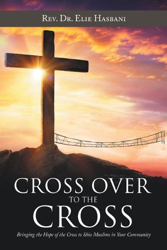 Cover image for Cross over to the Cross: Bringing the Hope of the Cross to Shia Muslims in Your Community