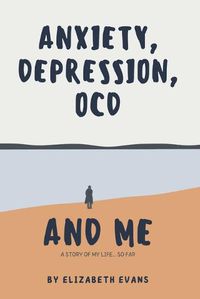 Cover image for Anxiety, Depression, OCD and Me