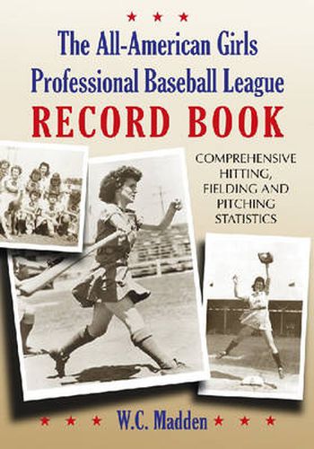 Cover image for The All-American Girls Professional Baseball League Record Book: Comprehensive Hitting, Fielding and Pitching Statistics