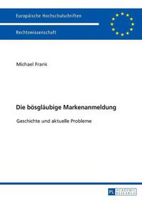 Cover image for Die Boesglaeubige Markenanmeldung: Geschichte Und Aktuelle Probleme