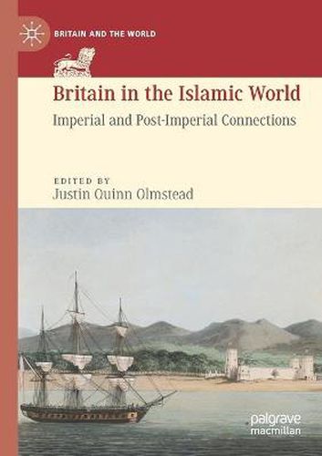 Cover image for Britain in the Islamic World: Imperial and Post-Imperial Connections