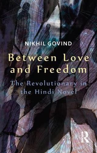 Cover image for Between Love and Freedom: The Revolutionary in the Hindi Novel