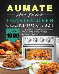 Cover image for AUMATE Air Fryer Toaster Oven Cookbook 2021: Enjoy 1000-Day Mouth-Watering, Affordable and Easy-to-Make Recipes