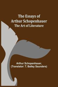 Cover image for The Essays of Arthur Schopenhauer; The Art of Literature