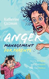 Cover image for Anger Management for Parents: How to Be Calmer and More Patient With Your Children