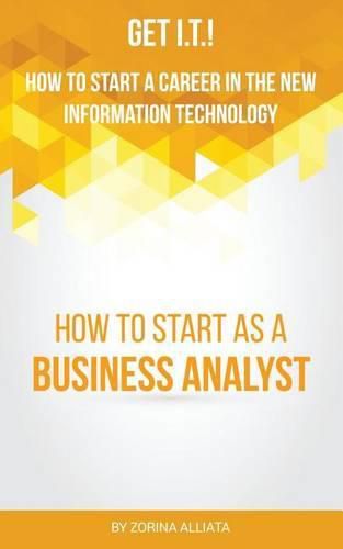 Cover image for Get I.T.! How to Start a Career in the New Information Technology: How to Start as a Business Analyst