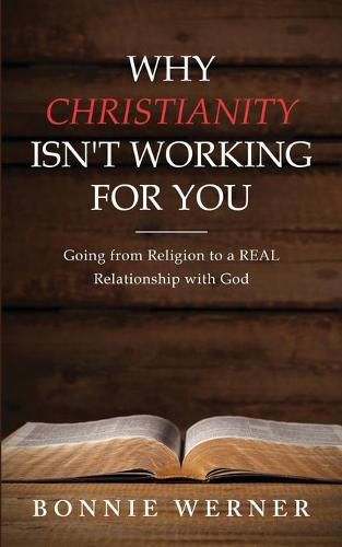 Cover image for Why Christianity Isn't Working for You: Going from Religion to a REAL Relationship with God