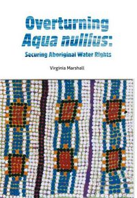 Cover image for Overturning aqua nullius: Securing Aboriginal water rights