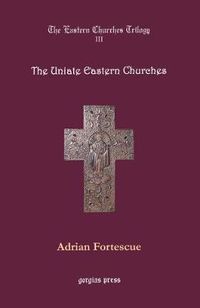 Cover image for The Eastern Churches Trilogy: The Uniate Eastern Churches: Edited by George D. Smith