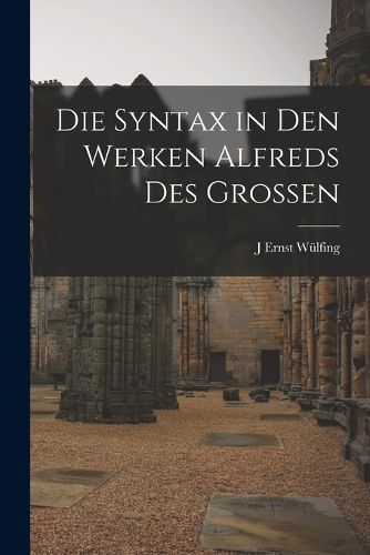 Cover image for Die Syntax in den Werken Alfreds des Grossen