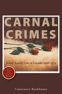 Cover image for Carnal Crimes: Sexual Assault Law in Canada, 1900-1975