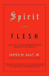 Cover image for Spirit and Flesh: Life in a Fundamentalist Baptist Church