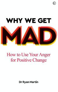 Cover image for Why We Get Mad: How to Use Your Anger for Positive Change