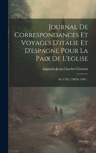 Cover image for Journal De Correspondances Et Voyages D'italie Et D'espagne Pour La Paix De L'eglise
