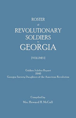 Cover image for Roster of Revolutionary Soldiers in Georgia. Golden Jubilee Report 1940 of the Georgia Society Daughters of the American Revolution