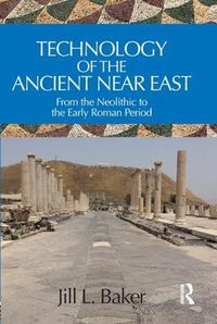 Cover image for Technology of the Ancient Near East: From the Neolithic to the Early Roman Period