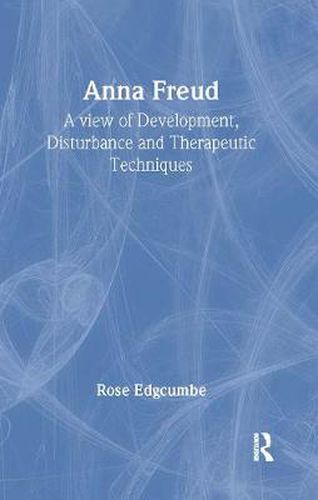 Anna Freud: A View of Development, Disturbance and Therapeutic Techniques
