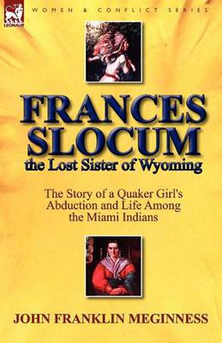 Frances Slocum the Lost Sister of Wyoming: The Story of a Quaker Girl's Abduction and Life Among the Miami Indians