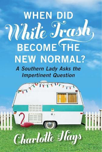 Cover image for When Did White Trash Become the New Normal?: A Southern Lady Asks the Impertinent Question