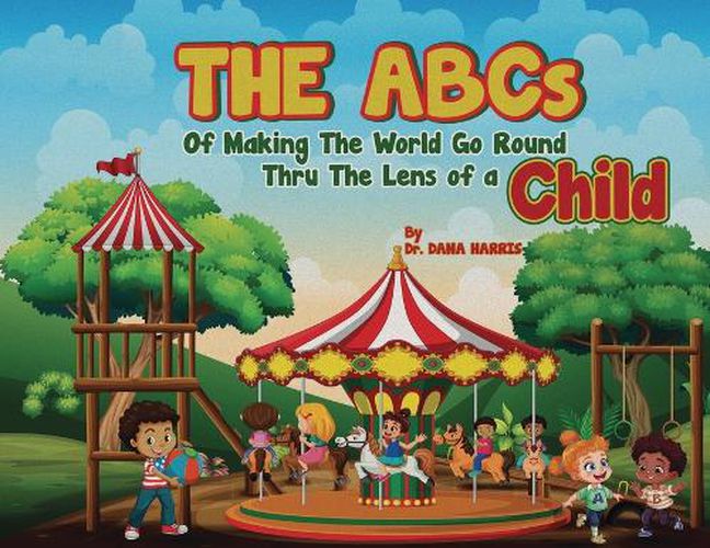 Cover image for The ABCs of Making the World Go Round Thru the Lens of a Child