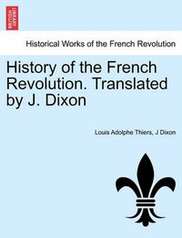 Cover image for History of the French Revolution. Translated by J. Dixon