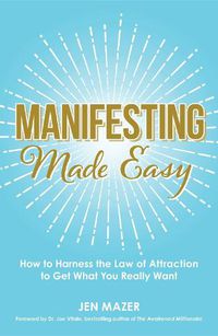 Cover image for Manifesting Made Easy: How to Harness the Law of Attraction to Get What You Really Want