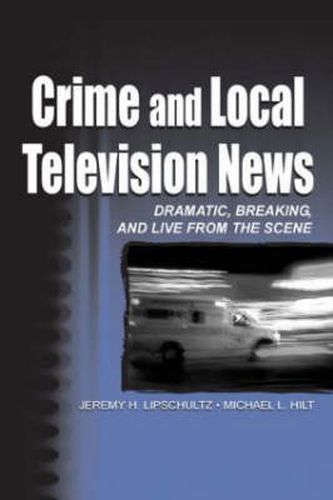 Cover image for Crime and Local Television News: Dramatic, Breaking, and Live From the Scene