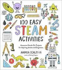 Cover image for 100 Easy STEAM Activities: Awesome Hands-On Projects for Aspiring Artists and Engineers