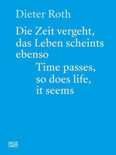 Cover image for Dieter Roth (Bilingual edition): Die Zeit vergeht, das Leben scheints ebenso. Time Passes, so Does Life, it Seems.