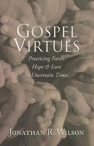 Gospel Virtues: Practicing Faith, Hope, and Love in Uncertain Times