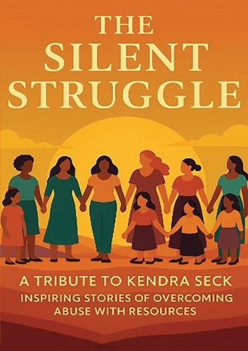 Cover image for The Silent Struggle A Tribute to Kendra Seck Inspiring Stories of Overcoming Abuse with Resources
