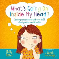 Cover image for What's Going On Inside My Head?: Starting conversations with your child about positive mental health