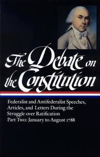 Cover image for The Debate on the Constitution: Federalist and Antifederalist Speeches,  Article s, and Letters During the Struggle over Ratification Vol. 2 (LOA #63)