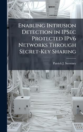 Cover image for Enabling Intrusion Detection in IPSec Protected IPv6 Networks Through Secret-Key Sharing