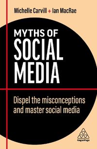 Cover image for Myths of Social Media: Dispel the Misconceptions and Master Social Media