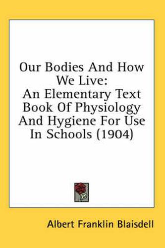 Our Bodies and How We Live: An Elementary Text Book of Physiology and Hygiene for Use in Schools (1904)