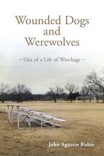 Cover image for Wounded Dogs and Werewolves: Out of a Life of Wreckage