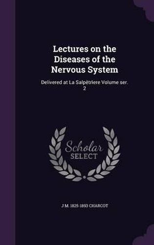 Cover image for Lectures on the Diseases of the Nervous System: Delivered at La Salpetriere Volume Ser. 2