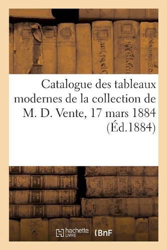 Cover image for Catalogue Des Tableaux Modernes de la Collection de M. D. Vente, 17 Mars 1884