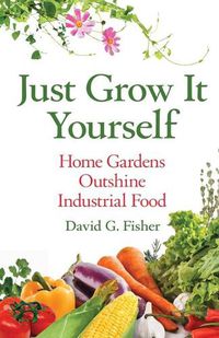 Cover image for Just Grow It Yourself: Home Gardens Outshine Industrial Food