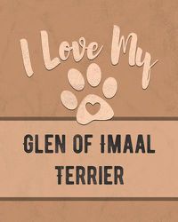 Cover image for I Love My Glen of Imaal Terrier: For the Pet You Love, Track Vet, Health, Medical, Vaccinations and More in this Book