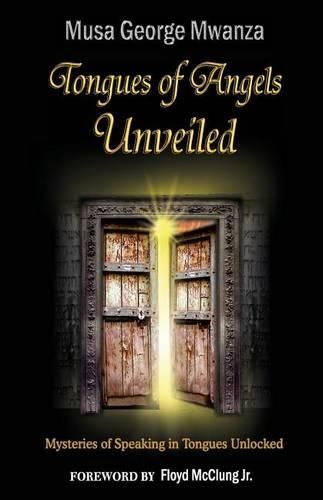 Cover image for Tongues of Angels Unveiled: mysteries of speaking in tongues unlocked