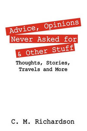 Cover image for Advice, Opinions Never Asked for & Other Stuff: Thoughts, Stories, Travels and More