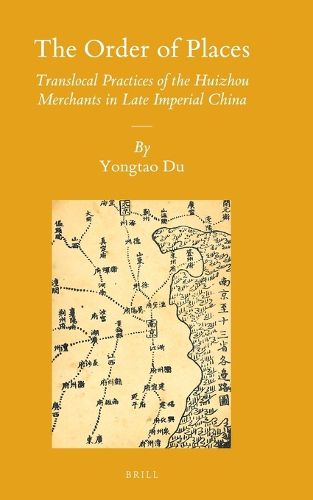 Cover image for The Order of Places: Translocal Practices of the Huizhou Merchants in Late Imperial China