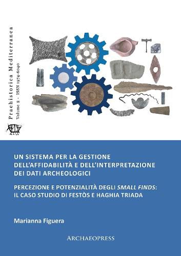 Cover image for Un sistema per la gestione dell'affidabilita e dell'interpretazione dei dati archeologici: Percezione e potenzialita degli small finds: il caso studio di Festos e Haghia Triada